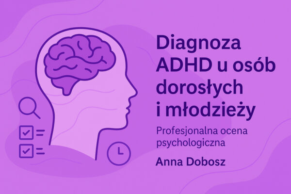 Diagnoza ADHD u osób dorosłych i młodzieży (ONLINE lub w gabinecie)